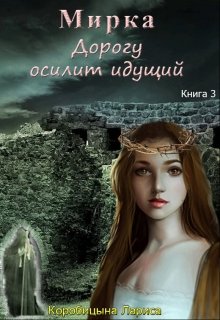 Мирка. Дорогу осилит идущий. Книга 3 (Лариса Коробицына)