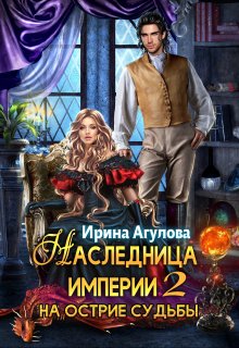 Наследница империи 2. На острие судьбы (Ирина Агулова)