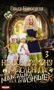 Не всё дракону масленица, или Мамашка для близняшек. Серия 3 (ИДДК)