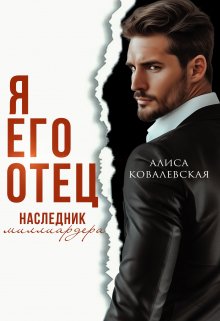 Я его отец. Наследник миллиардера (Алиса Ковалевская)